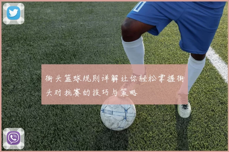 街头篮球规则详解让你轻松掌握街头对抗赛的技巧与策略