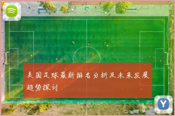 美国足球最新排名分析及未来发展趋势探讨